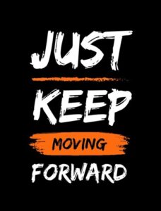 just keep moving forward